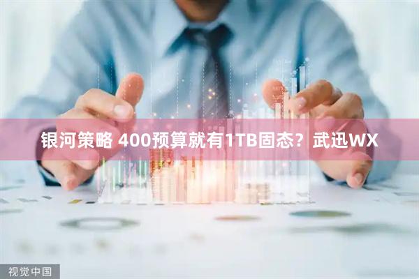 银河策略 400预算就有1TB固态？武迅WX